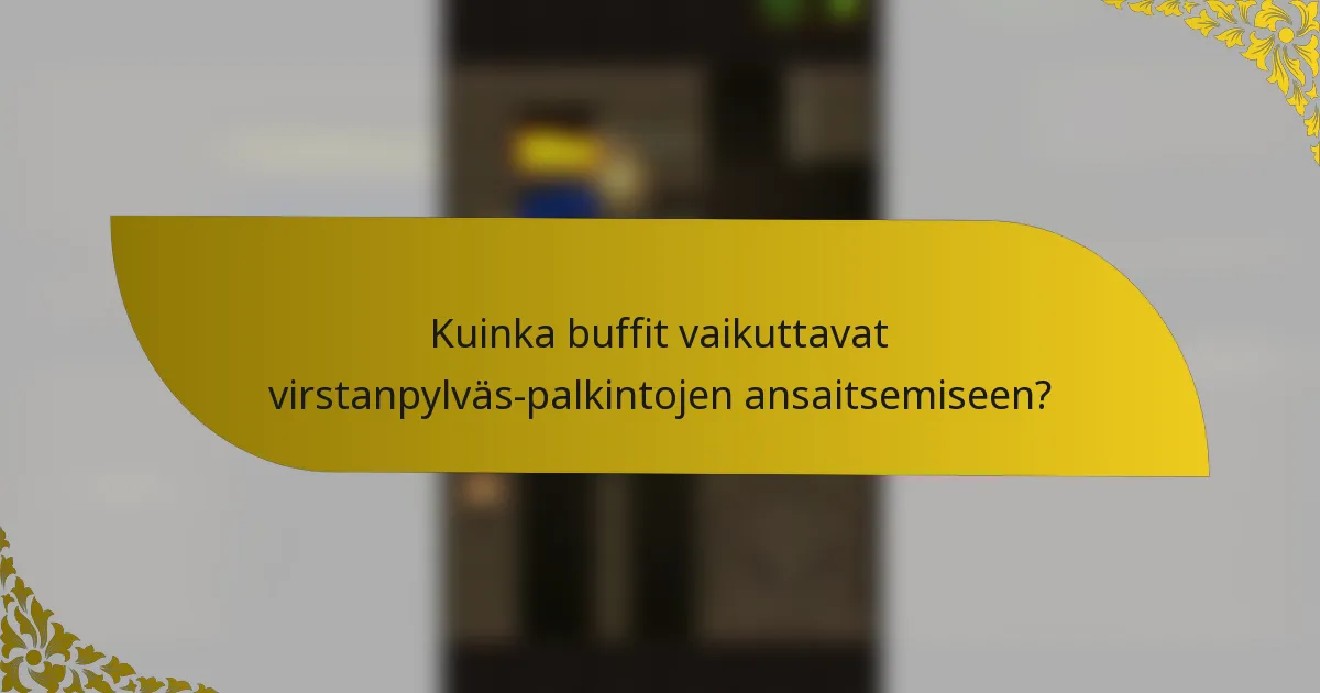 Kuinka buffit vaikuttavat virstanpylväs-palkintojen ansaitsemiseen?