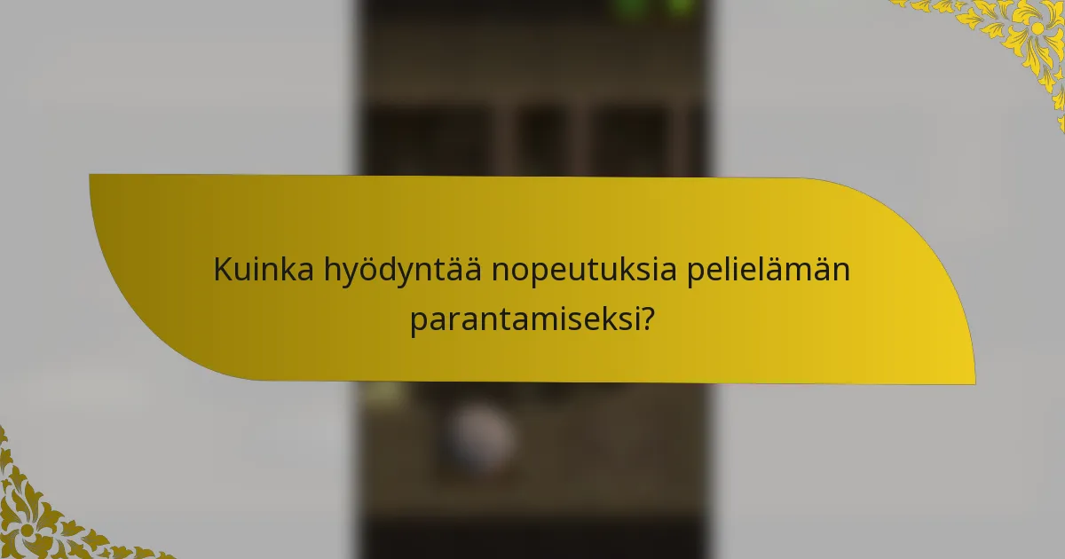 Kuinka hyödyntää nopeutuksia pelielämän parantamiseksi?