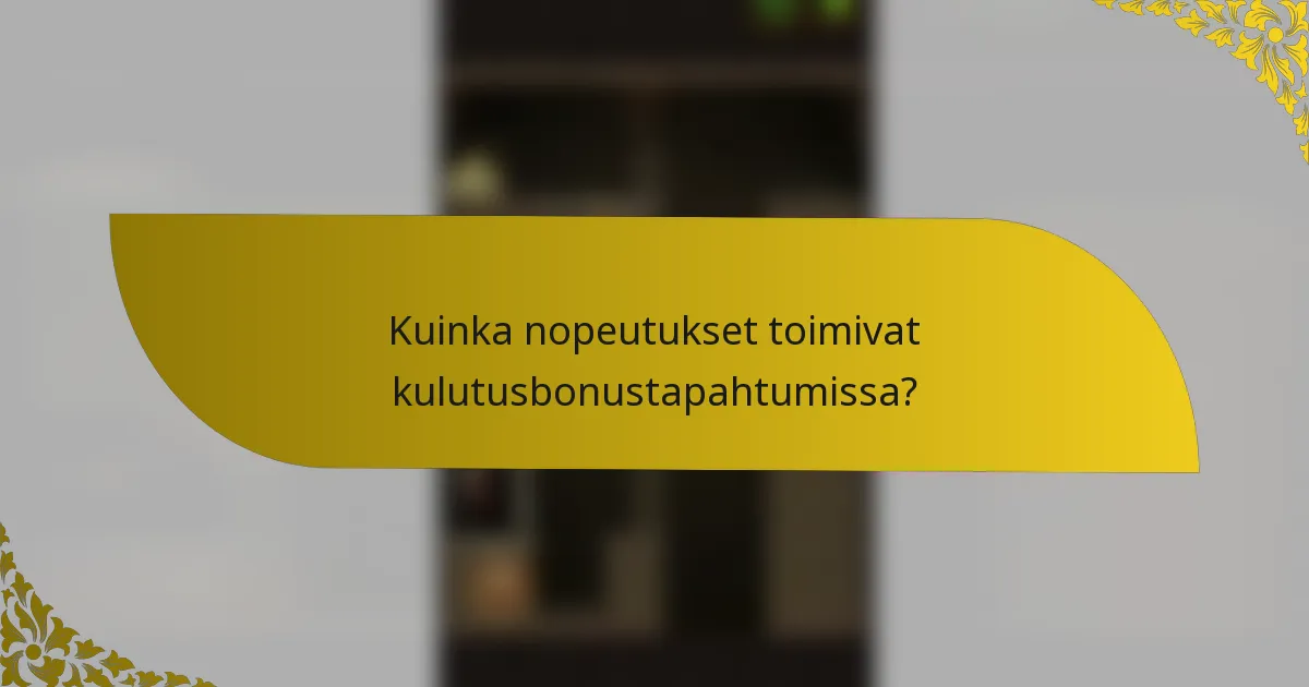 Kuinka nopeutukset toimivat kulutusbonustapahtumissa?