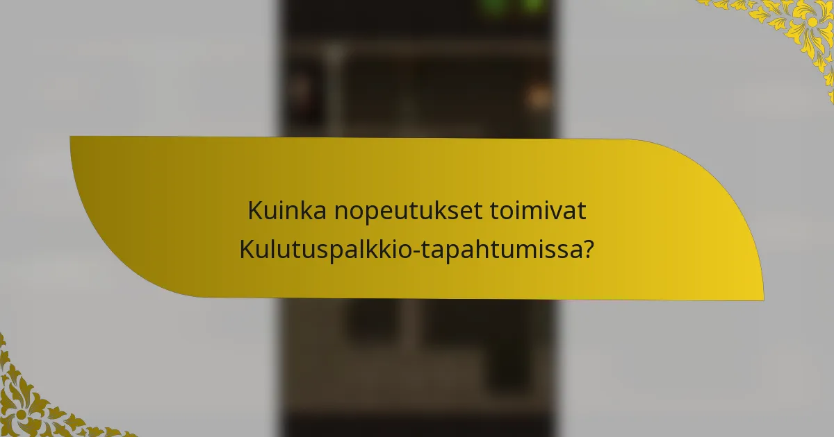 Kuinka nopeutukset toimivat Kulutuspalkkio-tapahtumissa?