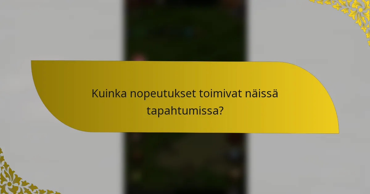 Kuinka nopeutukset toimivat näissä tapahtumissa?