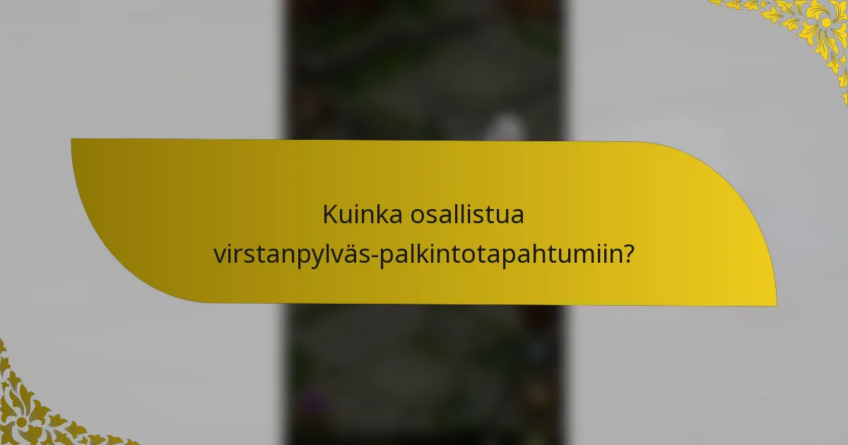 Kuinka osallistua virstanpylväs-palkintotapahtumiin?