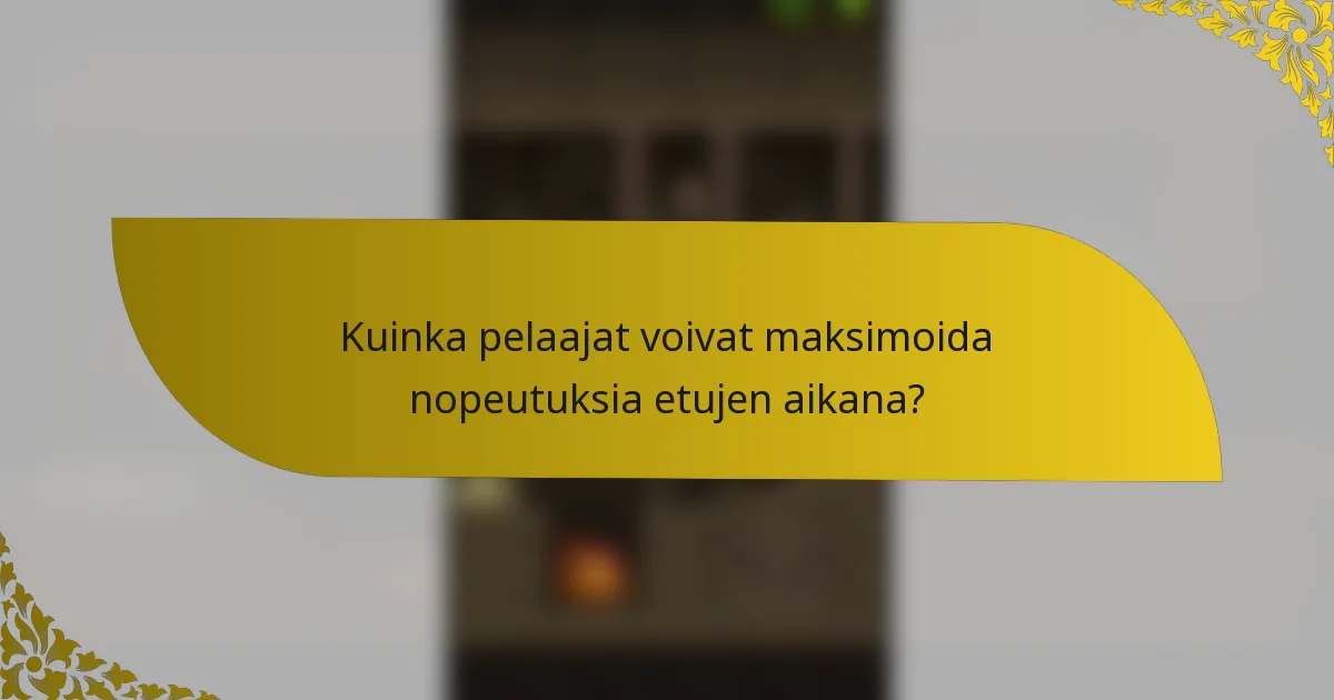 Kuinka pelaajat voivat maksimoida nopeutuksia etujen aikana?