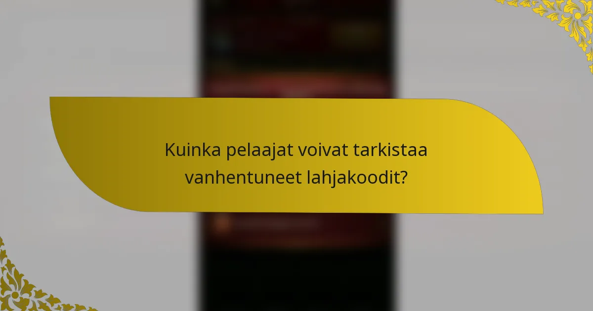 Kuinka pelaajat voivat tarkistaa vanhentuneet lahjakoodit?