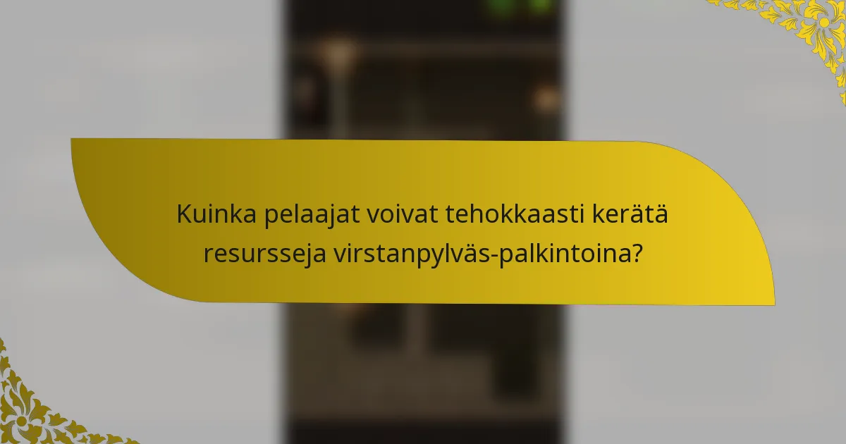 Kuinka pelaajat voivat tehokkaasti kerätä resursseja virstanpylväs-palkintoina?