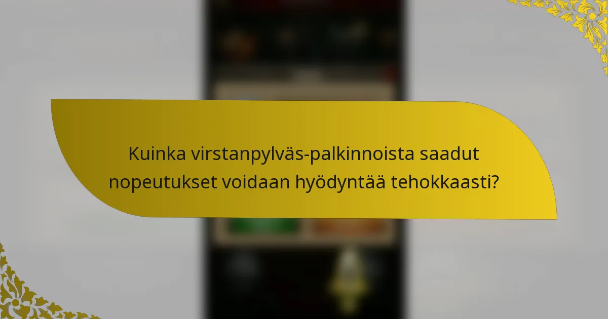 Kuinka virstanpylväs-palkinnoista saadut nopeutukset voidaan hyödyntää tehokkaasti?