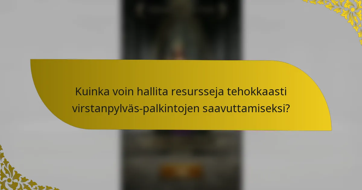Kuinka voin hallita resursseja tehokkaasti virstanpylväs-palkintojen saavuttamiseksi?