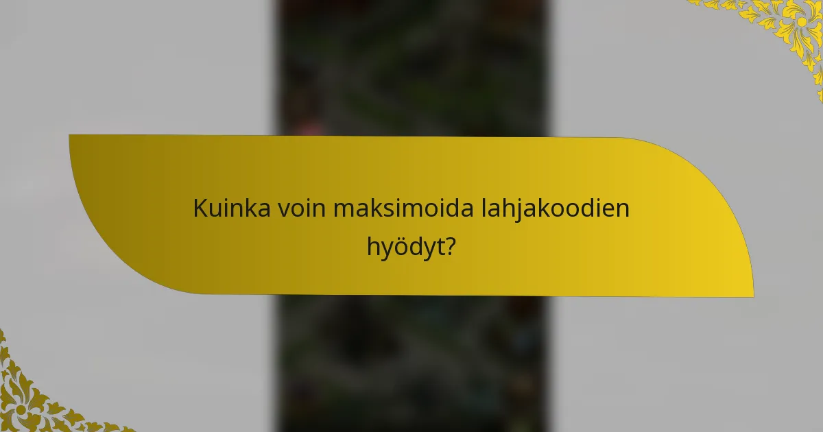 Kuinka voin maksimoida lahjakoodien hyödyt?