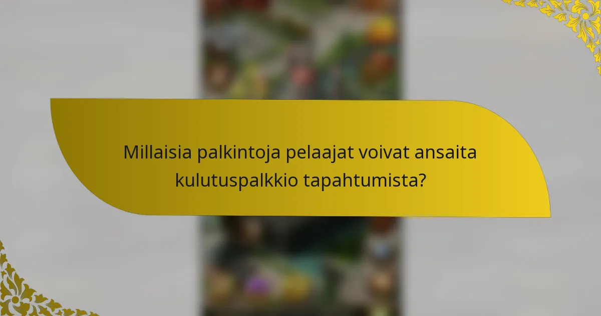 Millaisia palkintoja pelaajat voivat ansaita kulutuspalkkio tapahtumista?