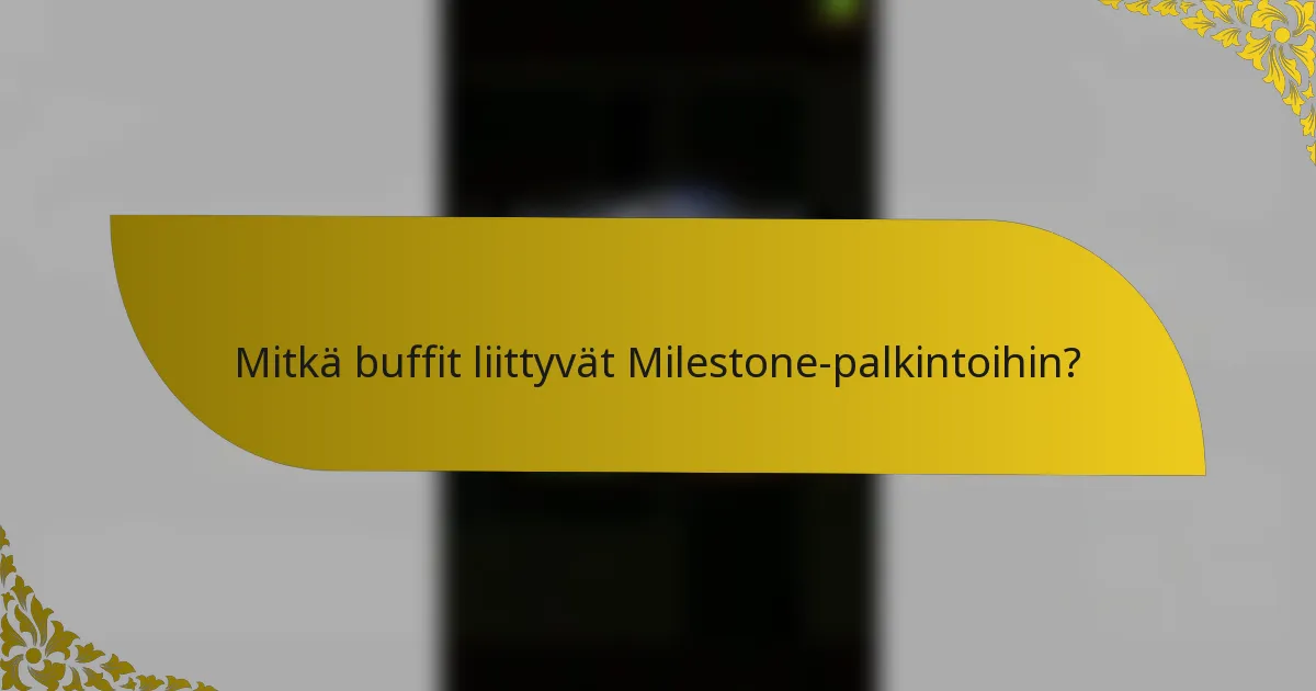 Mitkä buffit liittyvät Milestone-palkintoihin?