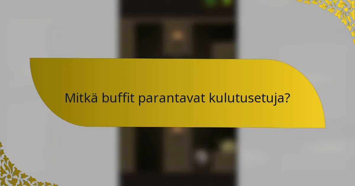 Mitkä buffit parantavat kulutusetuja?