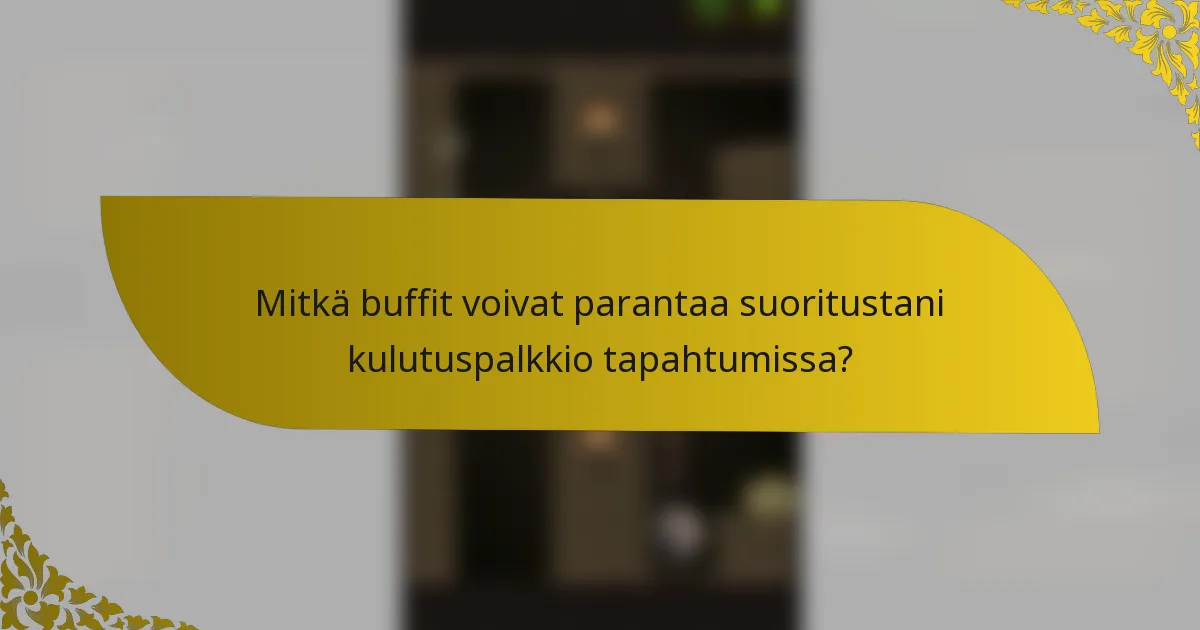 Mitkä buffit voivat parantaa suoritustani kulutuspalkkio tapahtumissa?