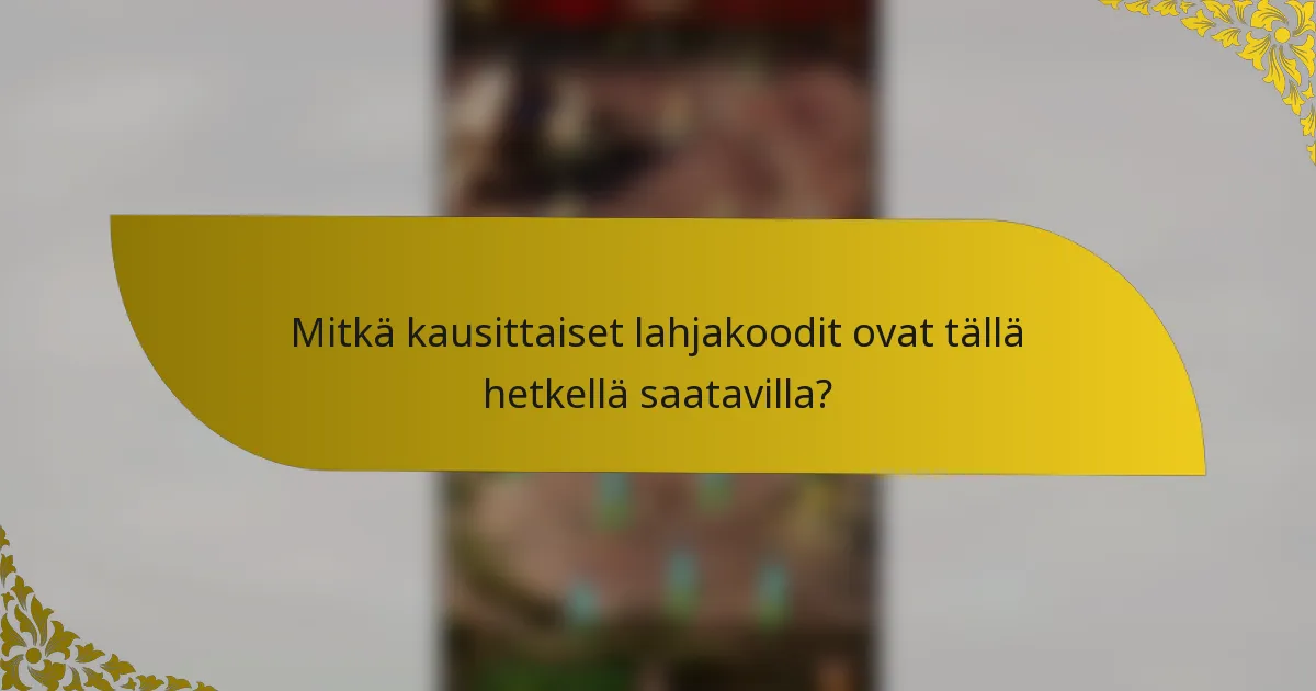 Mitkä kausittaiset lahjakoodit ovat tällä hetkellä saatavilla?