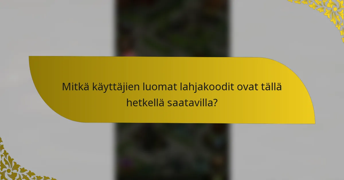 Mitkä käyttäjien luomat lahjakoodit ovat tällä hetkellä saatavilla?