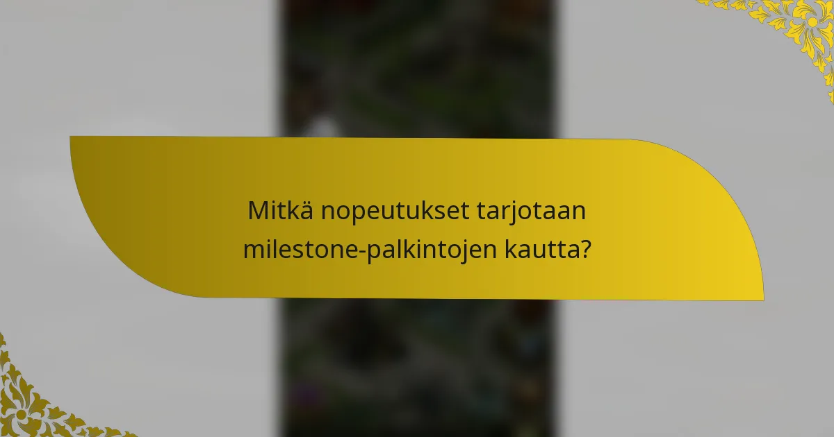 Mitkä nopeutukset tarjotaan milestone-palkintojen kautta?