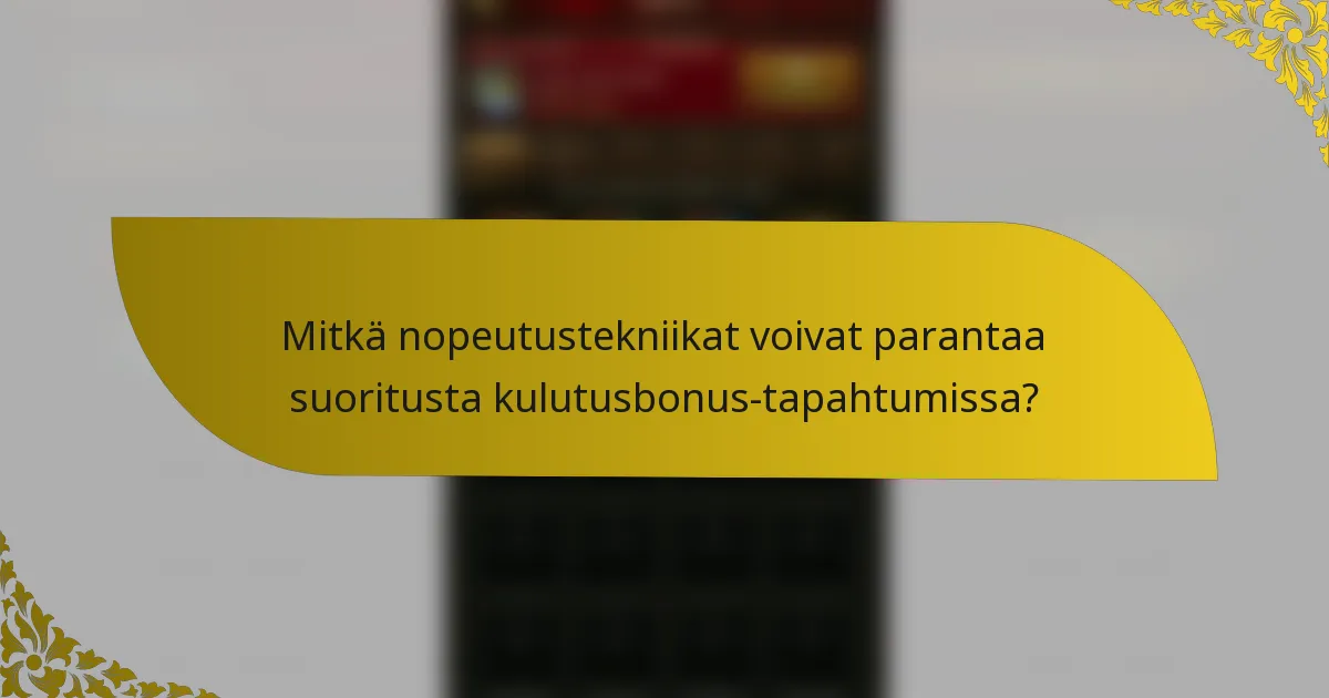 Mitkä nopeutustekniikat voivat parantaa suoritusta kulutusbonus-tapahtumissa?
