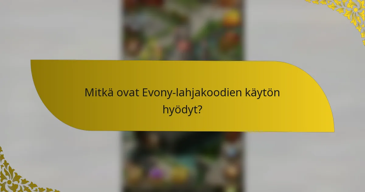 Mitkä ovat Evony-lahjakoodien käytön hyödyt?