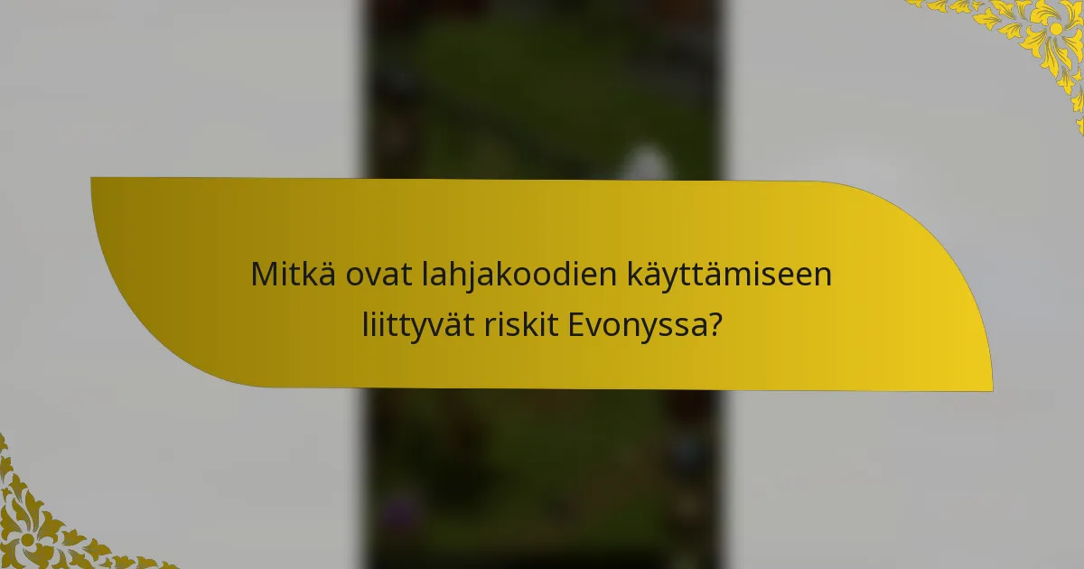 Mitkä ovat lahjakoodien käyttämiseen liittyvät riskit Evonyssa?