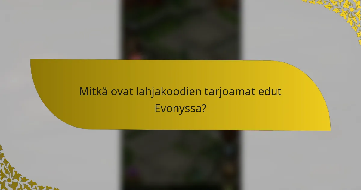 Mitkä ovat lahjakoodien tarjoamat edut Evonyssa?
