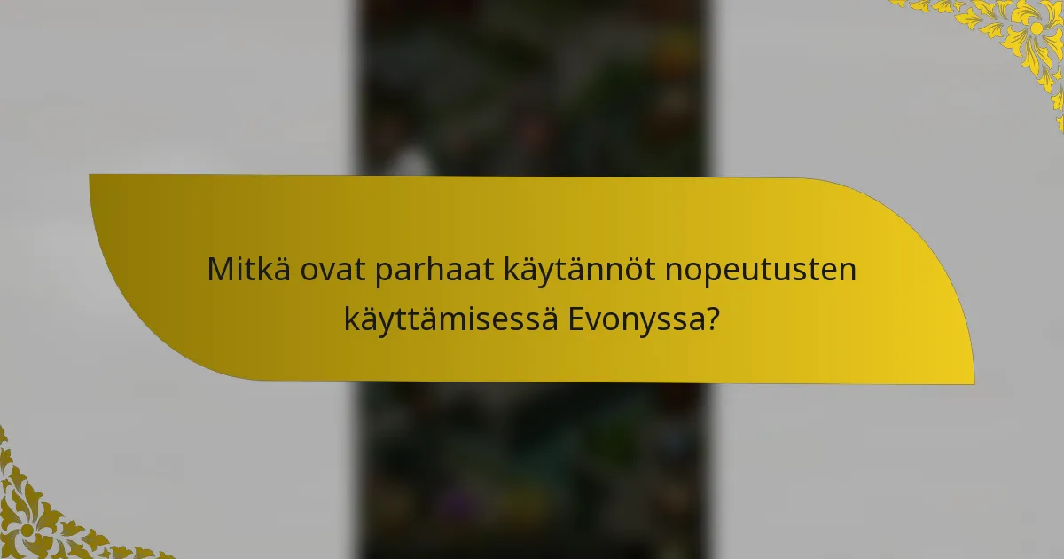 Mitkä ovat parhaat käytännöt nopeutusten käyttämisessä Evonyssa?