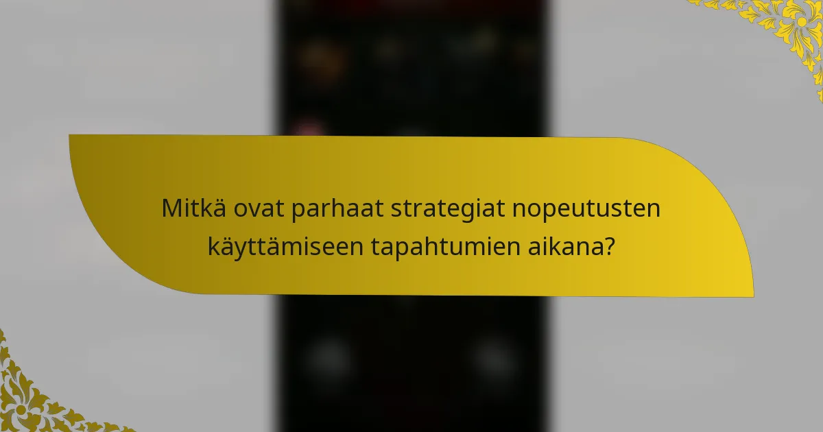 Mitkä ovat parhaat strategiat nopeutusten käyttämiseen tapahtumien aikana?