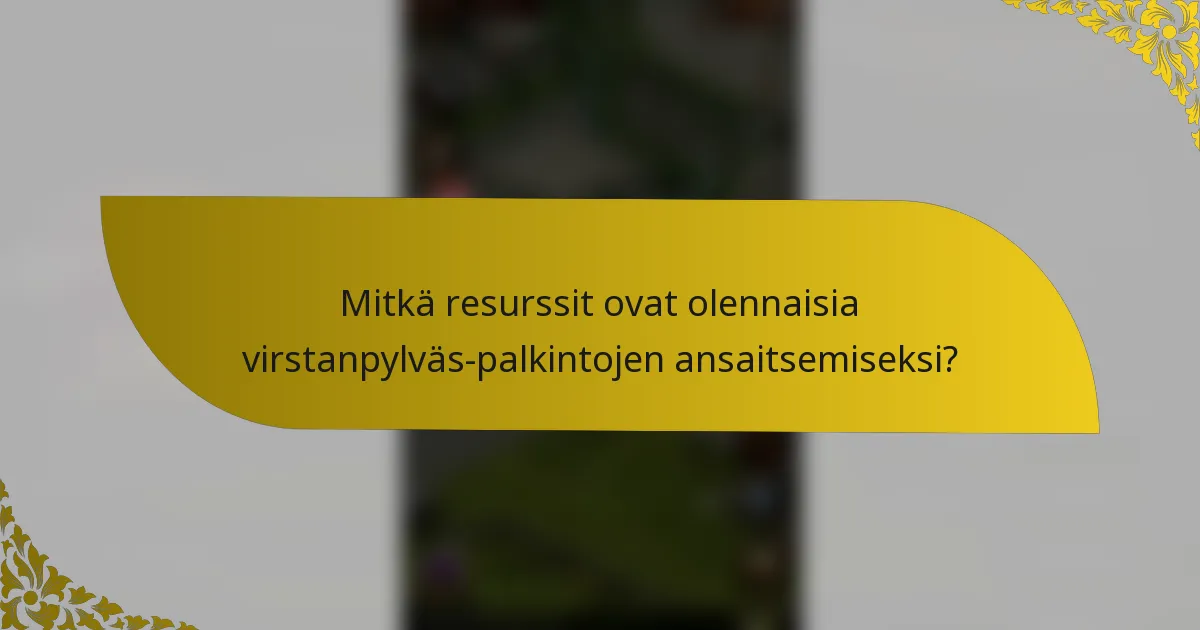 Mitkä resurssit ovat olennaisia virstanpylväs-palkintojen ansaitsemiseksi?