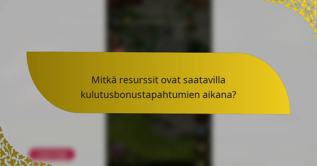 Mitkä resurssit ovat saatavilla kulutusbonustapahtumien aikana?
