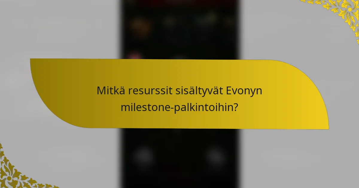 Mitkä resurssit sisältyvät Evonyn milestone-palkintoihin?