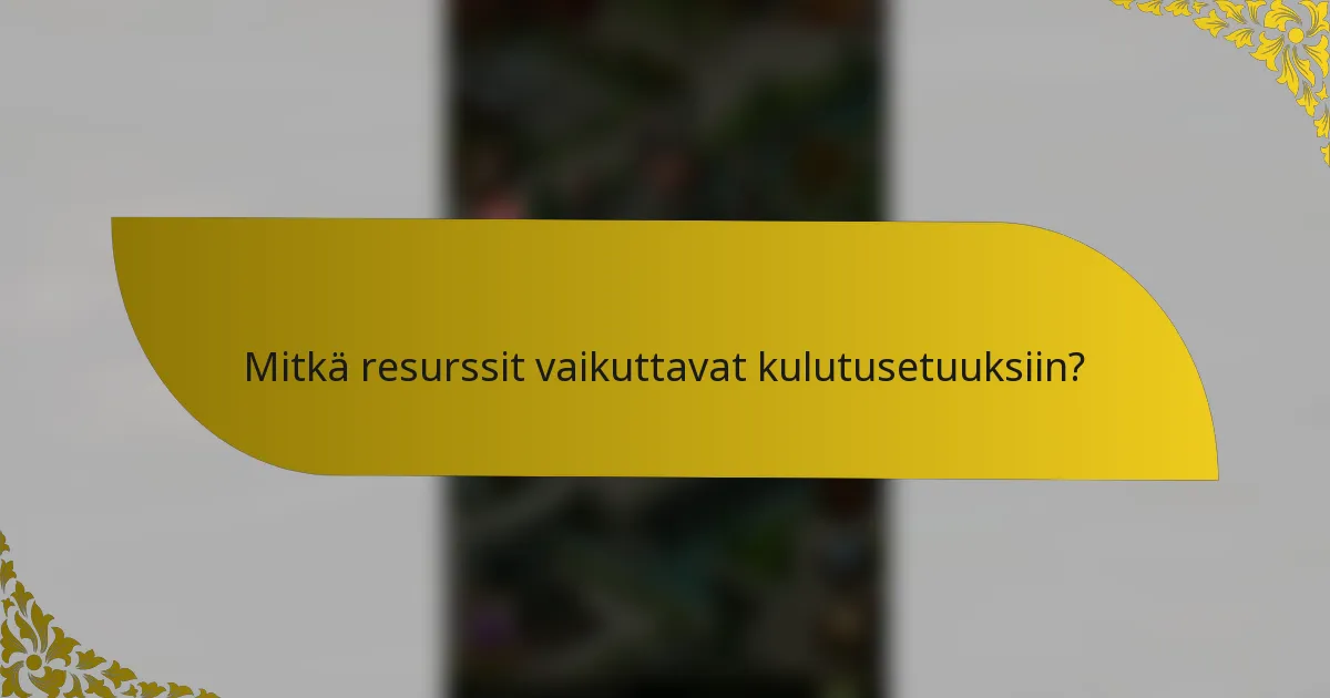 Mitkä resurssit vaikuttavat kulutusetuuksiin?