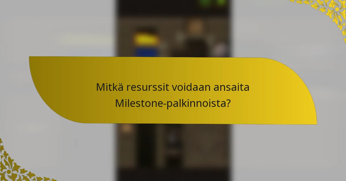 Mitkä resurssit voidaan ansaita Milestone-palkinnoista?