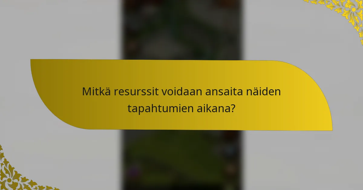 Mitkä resurssit voidaan ansaita näiden tapahtumien aikana?