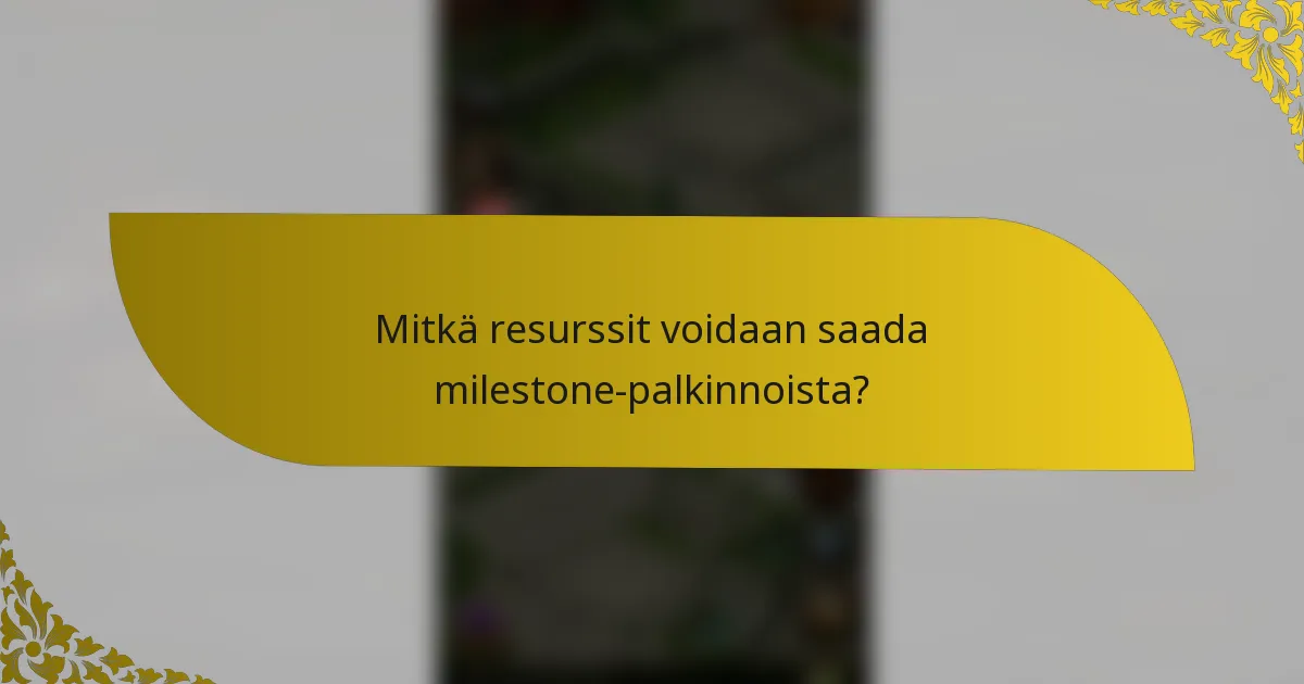 Mitkä resurssit voidaan saada milestone-palkinnoista?