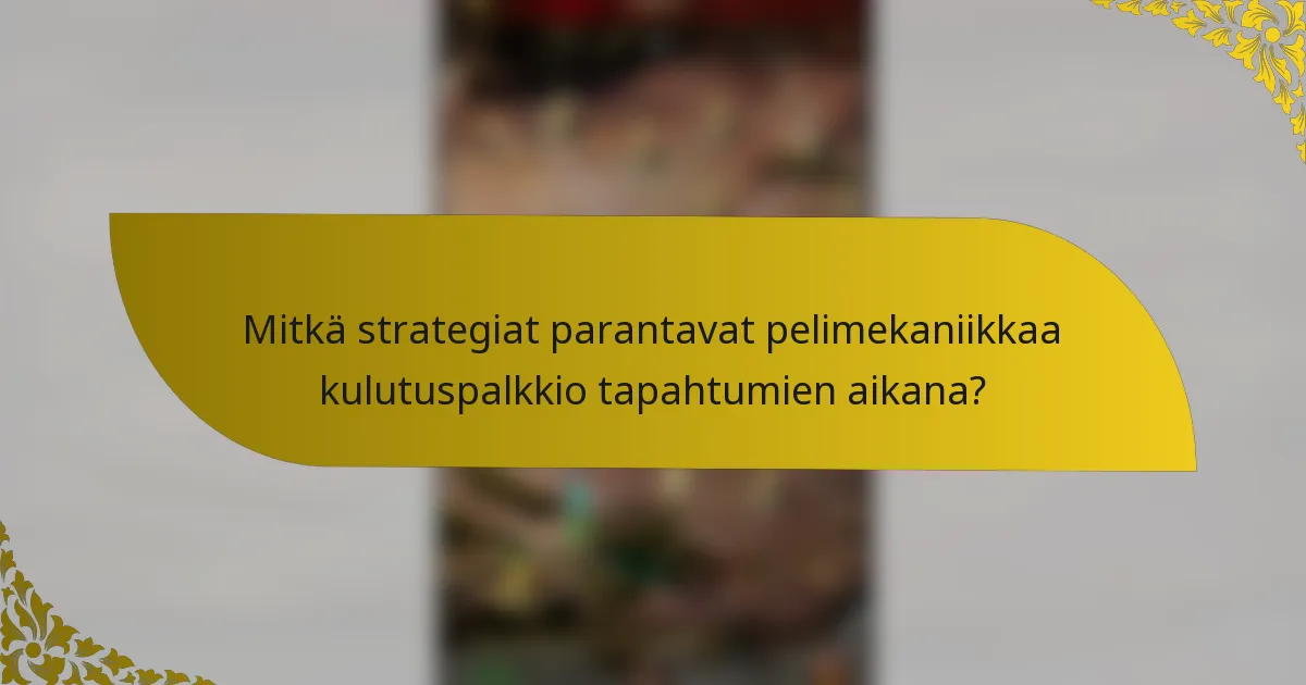Mitkä strategiat parantavat pelimekaniikkaa kulutuspalkkio tapahtumien aikana?