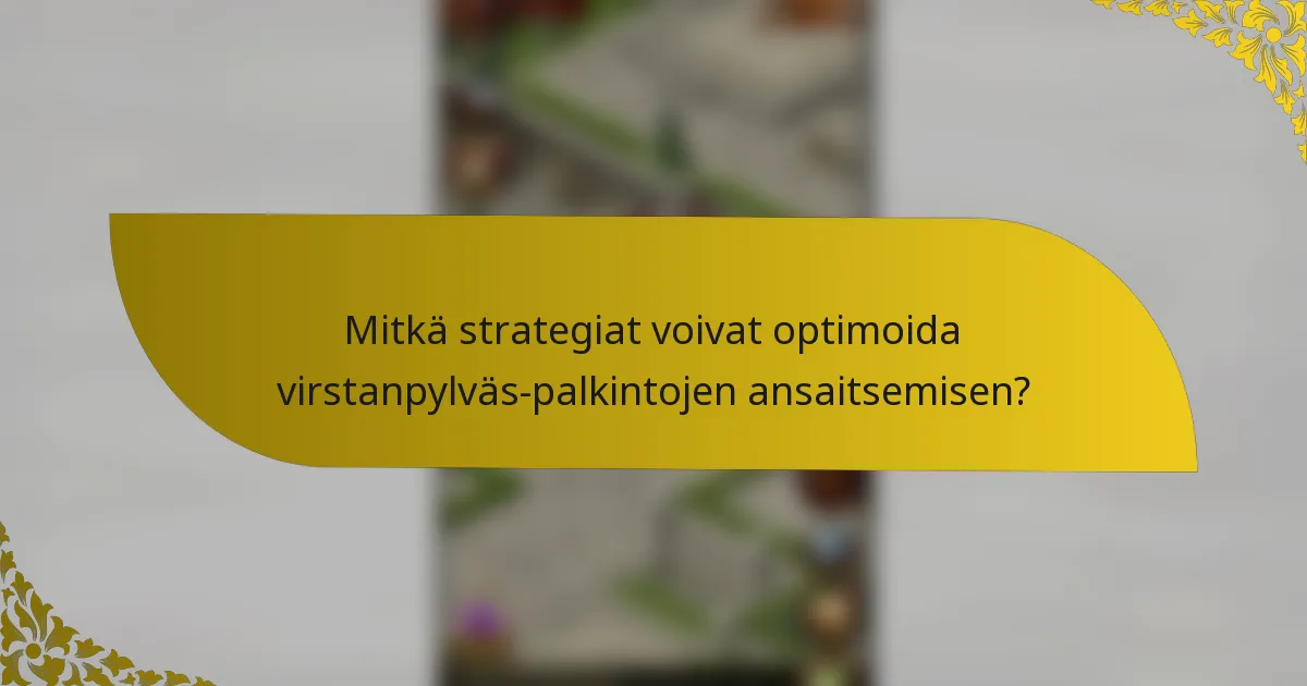 Mitkä strategiat voivat optimoida virstanpylväs-palkintojen ansaitsemisen?